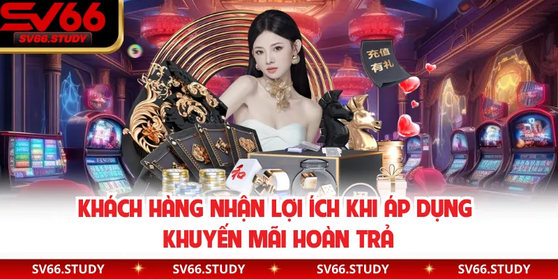 Khách hàng nhận lợi ích khi áp dụng khuyến mãi hoàn trả