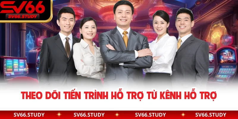 Theo dõi tiến trình hỗ trợ từ kênh hỗ trợ