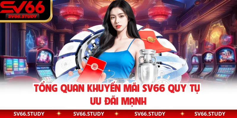 Tổng quan khuyến mãi SV66 quy tụ ưu đãi mạnh
