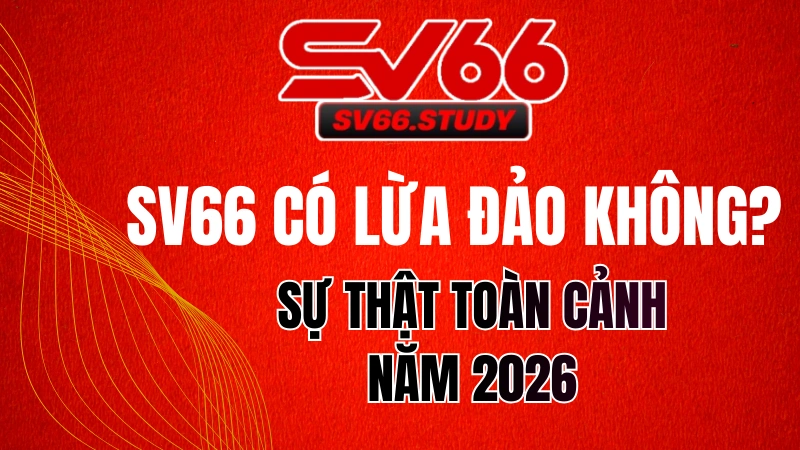 SV66 Có Lừa Đảo Không? Đánh Giá Uy Tín & Sự Thật 2026
